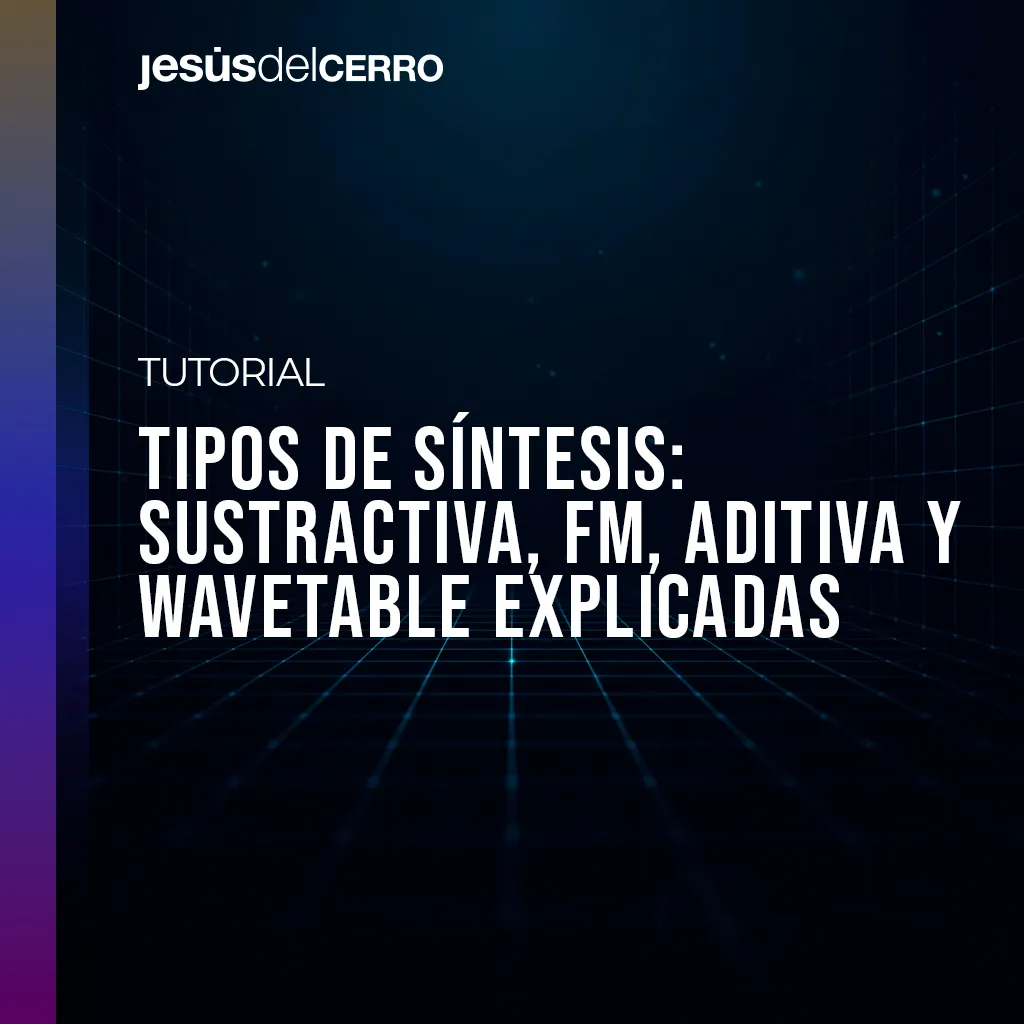 Portada del tutorial sobre tipos de síntesis: sustractiva, FM, aditiva y wavetable con diseño minimalista de Jesús del Cerro.